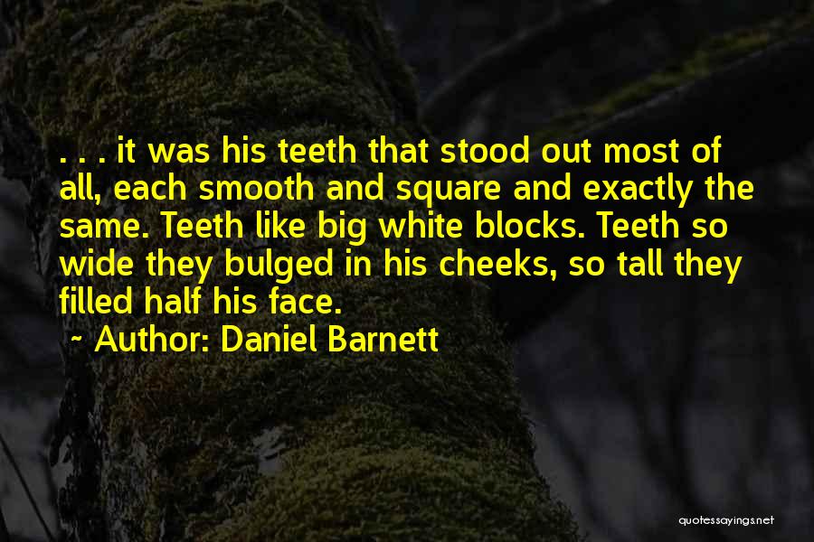 Daniel Barnett Quotes: . . . It Was His Teeth That Stood Out Most Of All, Each Smooth And Square And Exactly The