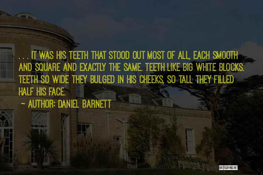 Daniel Barnett Quotes: . . . It Was His Teeth That Stood Out Most Of All, Each Smooth And Square And Exactly The