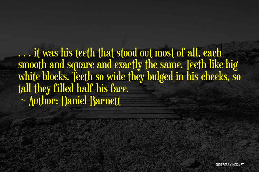 Daniel Barnett Quotes: . . . It Was His Teeth That Stood Out Most Of All, Each Smooth And Square And Exactly The