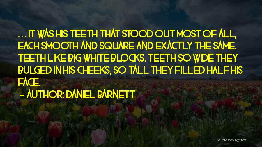 Daniel Barnett Quotes: . . . It Was His Teeth That Stood Out Most Of All, Each Smooth And Square And Exactly The