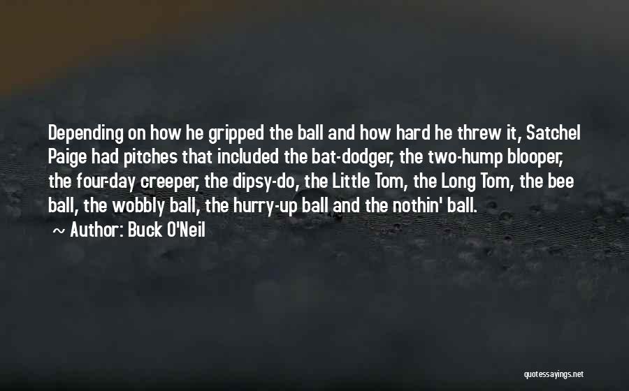 Buck O'Neil Quotes: Depending On How He Gripped The Ball And How Hard He Threw It, Satchel Paige Had Pitches That Included The