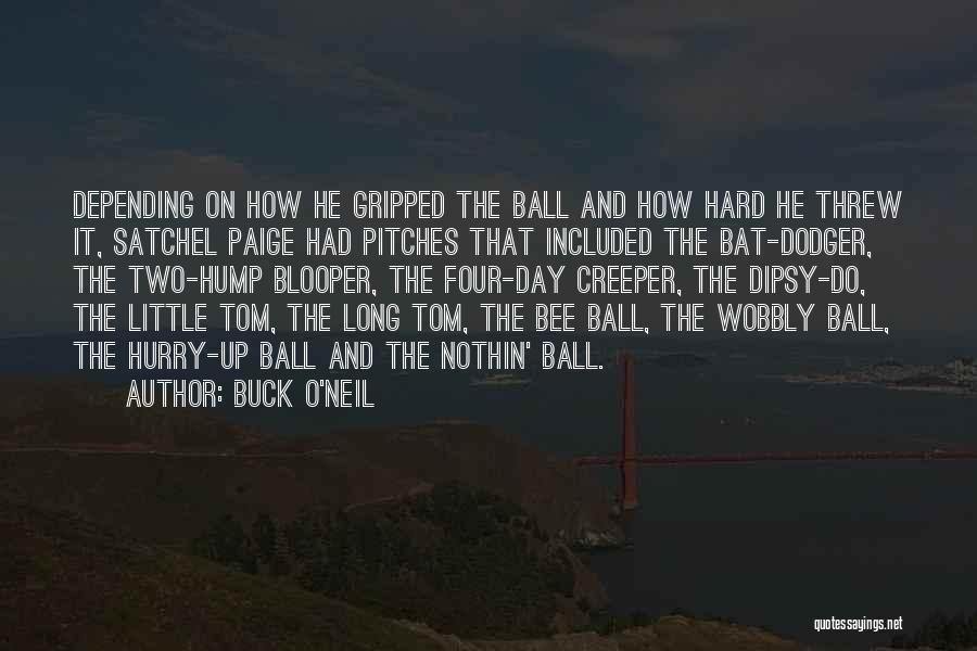 Buck O'Neil Quotes: Depending On How He Gripped The Ball And How Hard He Threw It, Satchel Paige Had Pitches That Included The