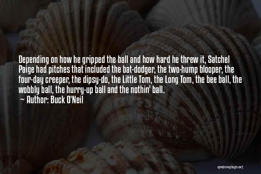 Buck O'Neil Quotes: Depending On How He Gripped The Ball And How Hard He Threw It, Satchel Paige Had Pitches That Included The