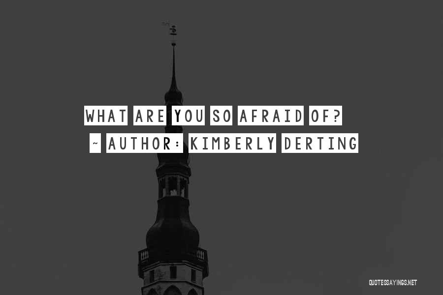 Kimberly Derting Quotes: What Are You So Afraid Of?