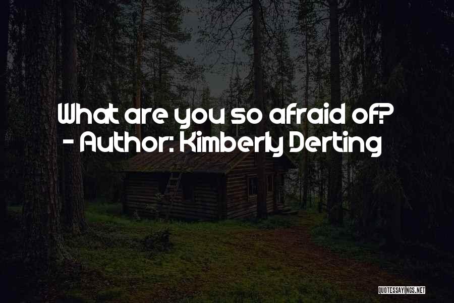 Kimberly Derting Quotes: What Are You So Afraid Of?