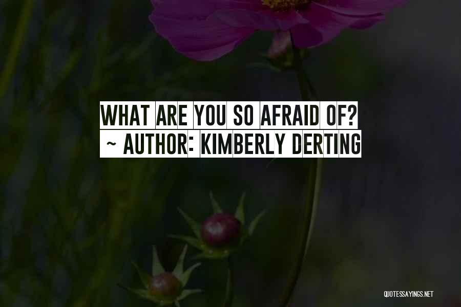 Kimberly Derting Quotes: What Are You So Afraid Of?