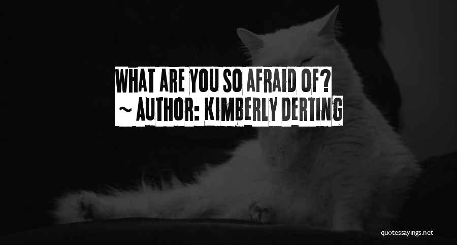 Kimberly Derting Quotes: What Are You So Afraid Of?