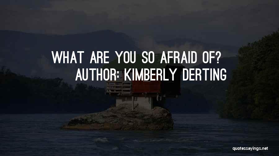 Kimberly Derting Quotes: What Are You So Afraid Of?