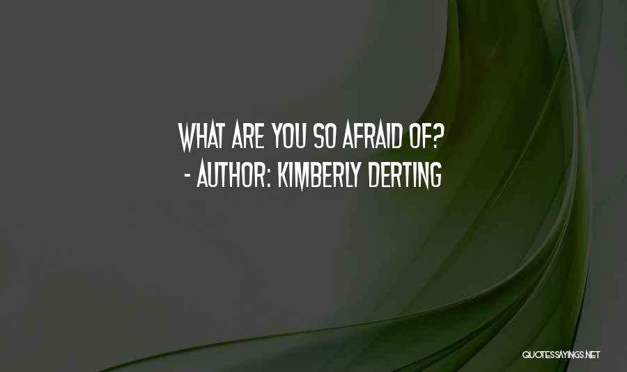 Kimberly Derting Quotes: What Are You So Afraid Of?