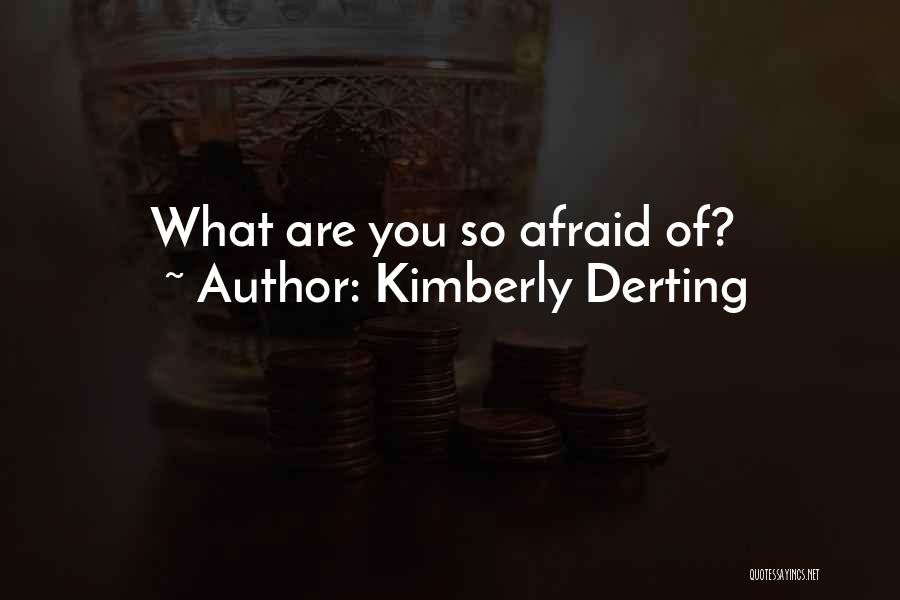 Kimberly Derting Quotes: What Are You So Afraid Of?