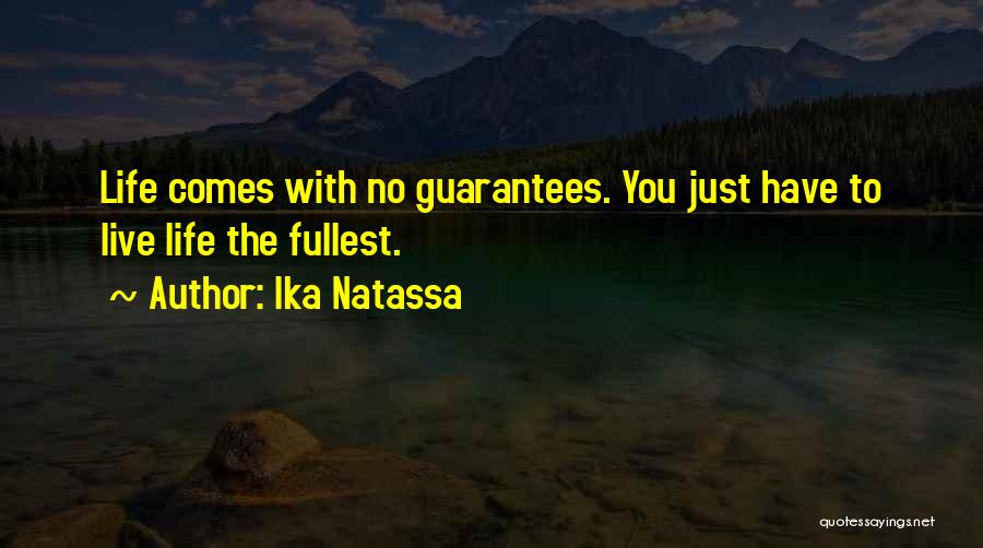 Ika Natassa Quotes: Life Comes With No Guarantees. You Just Have To Live Life The Fullest.