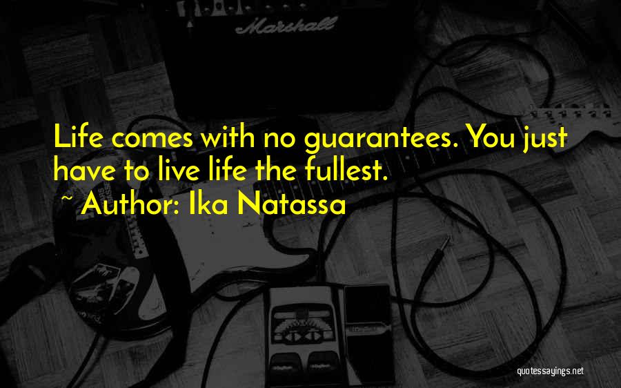 Ika Natassa Quotes: Life Comes With No Guarantees. You Just Have To Live Life The Fullest.