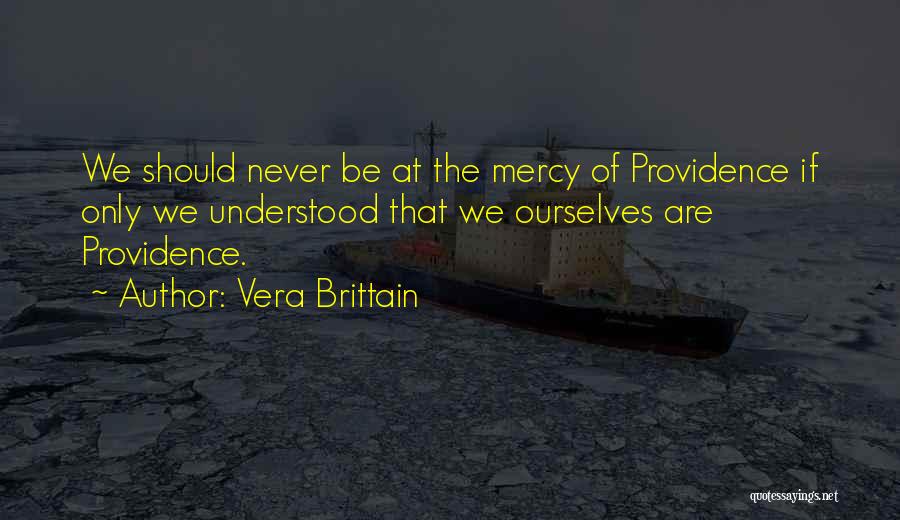 Vera Brittain Quotes: We Should Never Be At The Mercy Of Providence If Only We Understood That We Ourselves Are Providence.