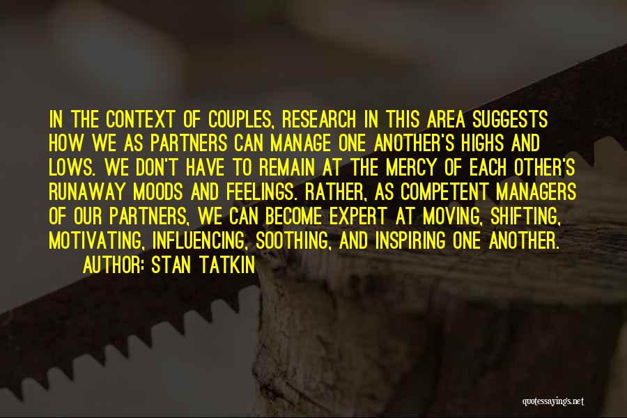 Stan Tatkin Quotes: In The Context Of Couples, Research In This Area Suggests How We As Partners Can Manage One Another's Highs And