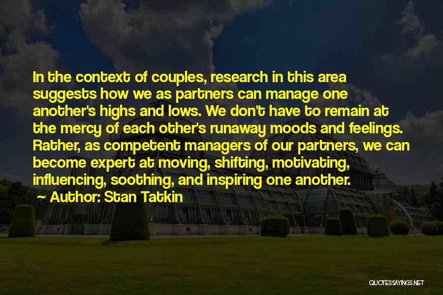 Stan Tatkin Quotes: In The Context Of Couples, Research In This Area Suggests How We As Partners Can Manage One Another's Highs And