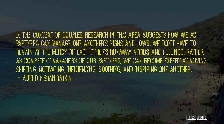 Stan Tatkin Quotes: In The Context Of Couples, Research In This Area Suggests How We As Partners Can Manage One Another's Highs And