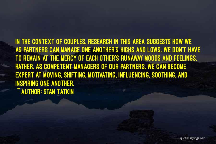 Stan Tatkin Quotes: In The Context Of Couples, Research In This Area Suggests How We As Partners Can Manage One Another's Highs And