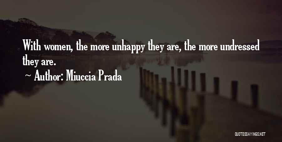 Miuccia Prada Quotes: With Women, The More Unhappy They Are, The More Undressed They Are.