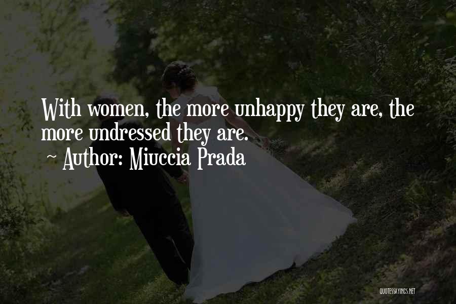 Miuccia Prada Quotes: With Women, The More Unhappy They Are, The More Undressed They Are.