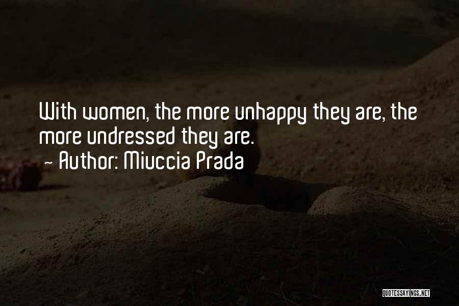 Miuccia Prada Quotes: With Women, The More Unhappy They Are, The More Undressed They Are.