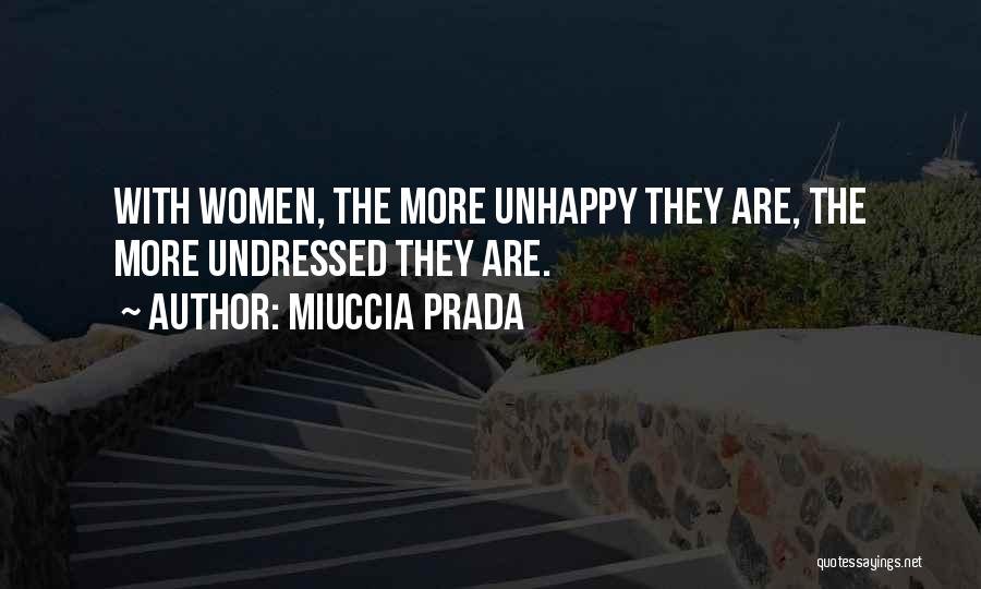 Miuccia Prada Quotes: With Women, The More Unhappy They Are, The More Undressed They Are.