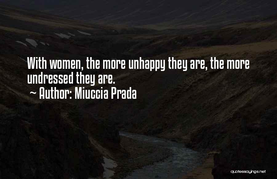 Miuccia Prada Quotes: With Women, The More Unhappy They Are, The More Undressed They Are.