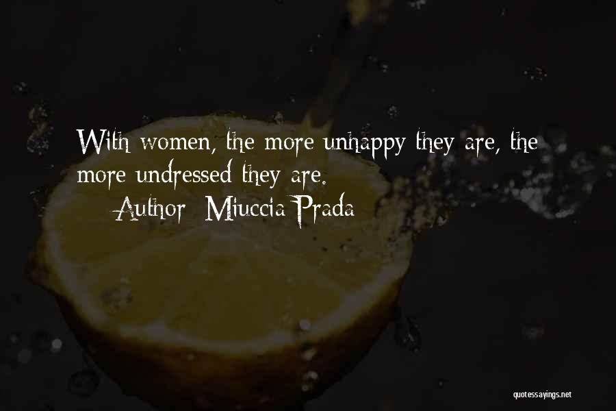 Miuccia Prada Quotes: With Women, The More Unhappy They Are, The More Undressed They Are.