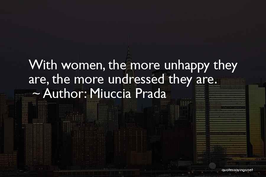 Miuccia Prada Quotes: With Women, The More Unhappy They Are, The More Undressed They Are.