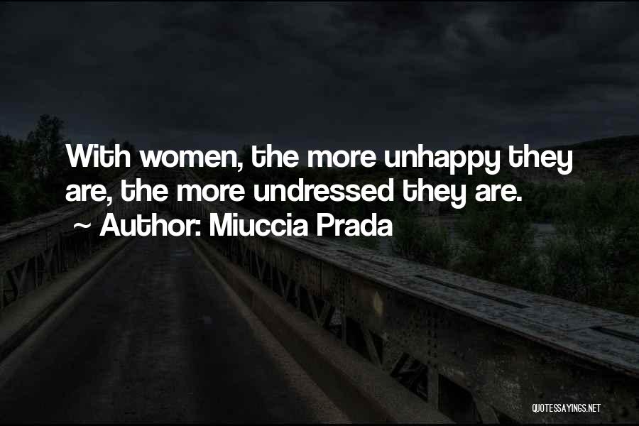 Miuccia Prada Quotes: With Women, The More Unhappy They Are, The More Undressed They Are.