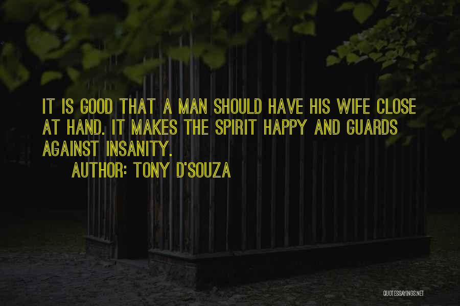 Tony D'Souza Quotes: It Is Good That A Man Should Have His Wife Close At Hand. It Makes The Spirit Happy And Guards