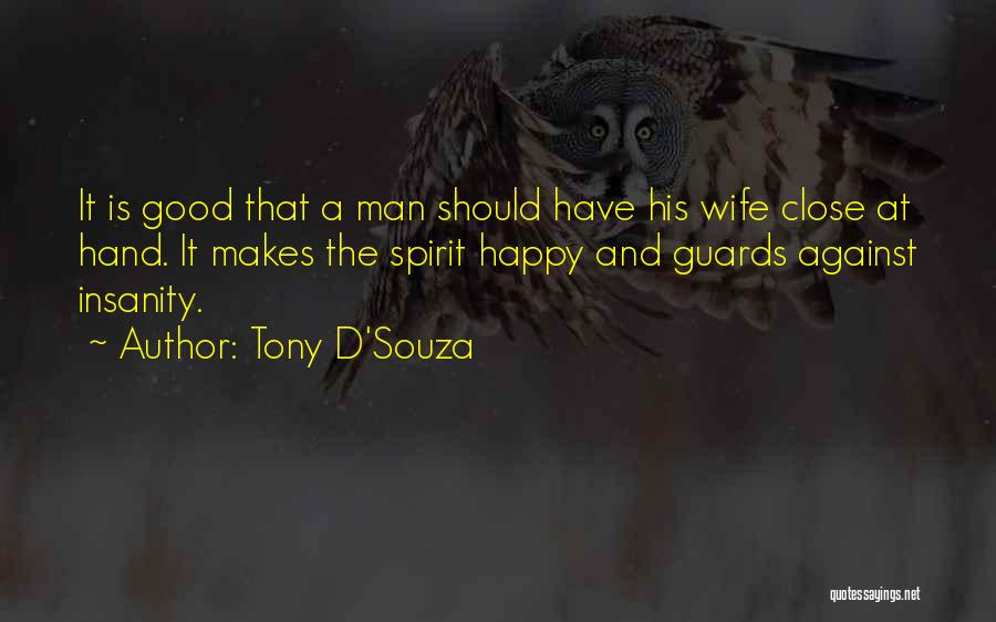 Tony D'Souza Quotes: It Is Good That A Man Should Have His Wife Close At Hand. It Makes The Spirit Happy And Guards