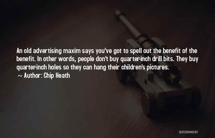 Chip Heath Quotes: An Old Advertising Maxim Says You've Got To Spell Out The Benefit Of The Benefit. In Other Words, People Don't