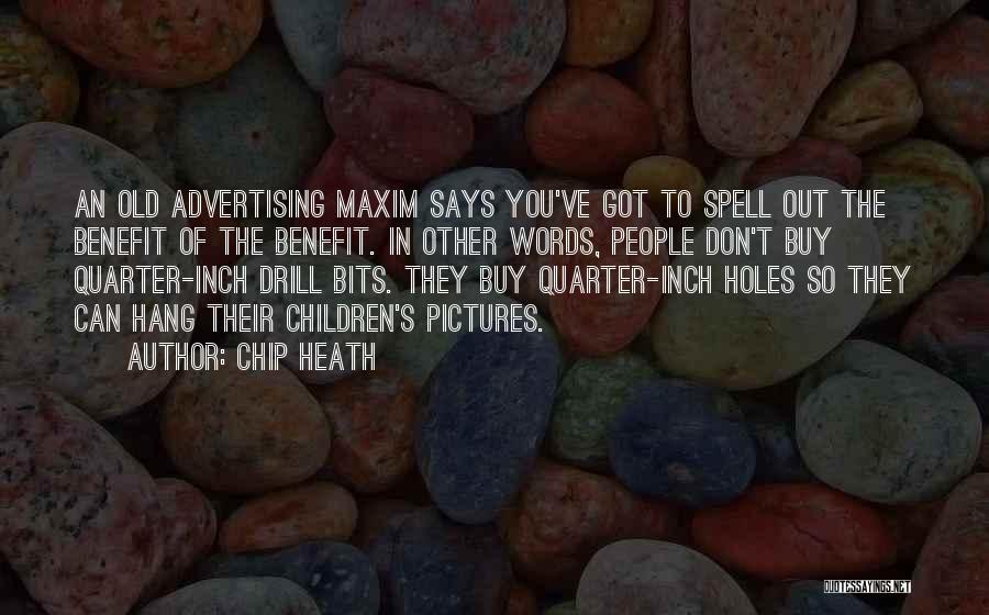 Chip Heath Quotes: An Old Advertising Maxim Says You've Got To Spell Out The Benefit Of The Benefit. In Other Words, People Don't