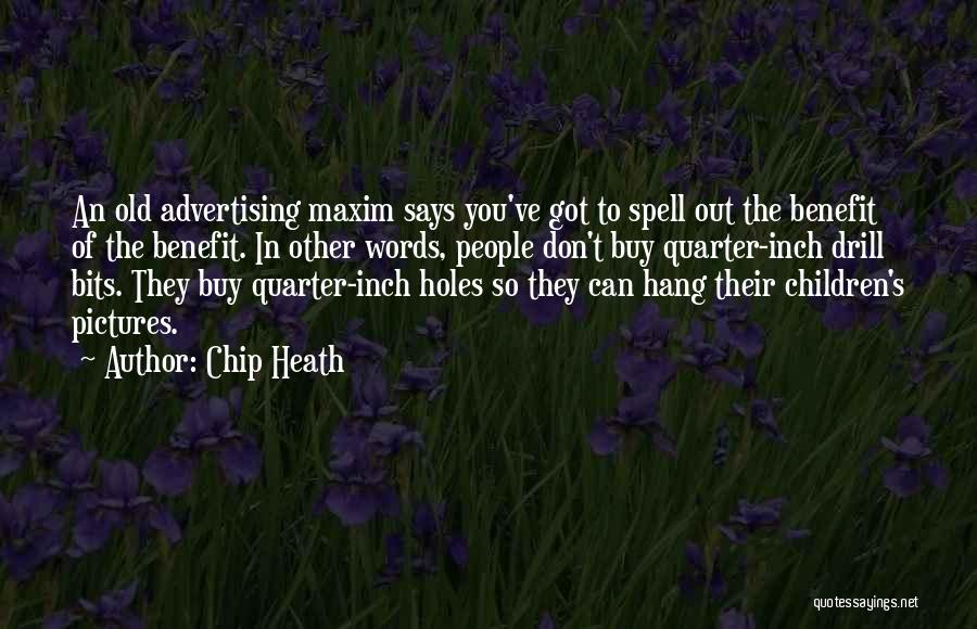 Chip Heath Quotes: An Old Advertising Maxim Says You've Got To Spell Out The Benefit Of The Benefit. In Other Words, People Don't
