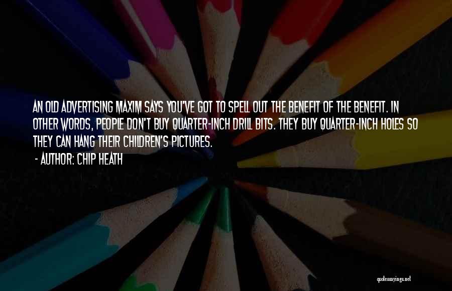 Chip Heath Quotes: An Old Advertising Maxim Says You've Got To Spell Out The Benefit Of The Benefit. In Other Words, People Don't