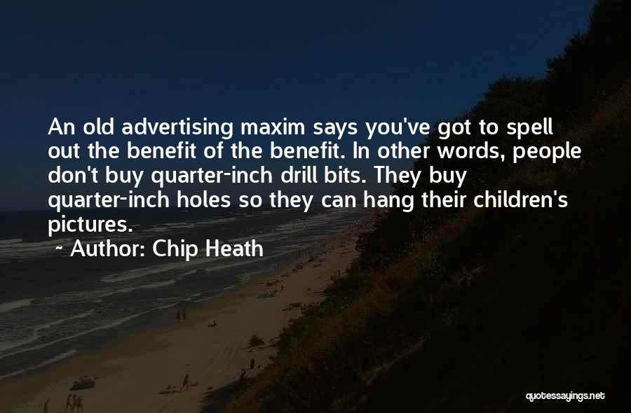 Chip Heath Quotes: An Old Advertising Maxim Says You've Got To Spell Out The Benefit Of The Benefit. In Other Words, People Don't
