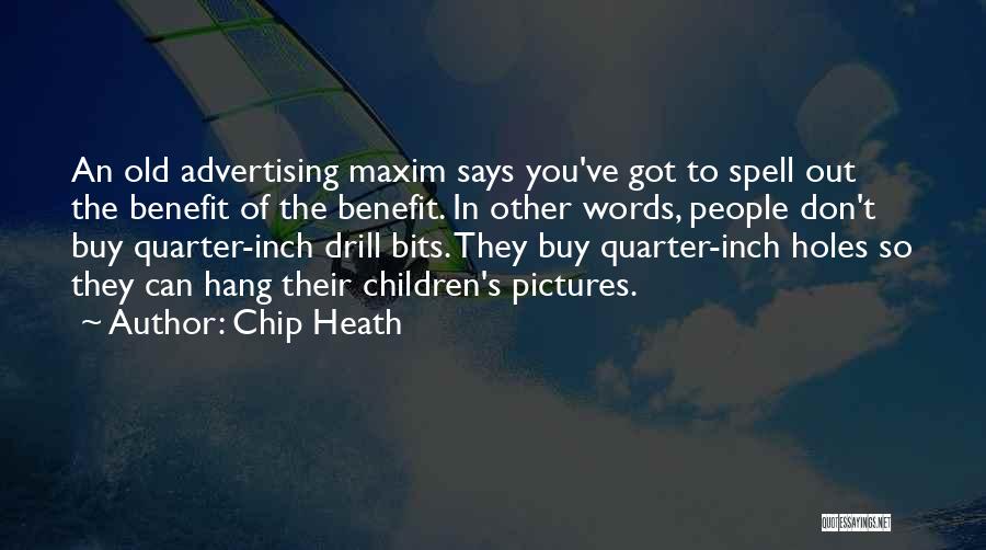 Chip Heath Quotes: An Old Advertising Maxim Says You've Got To Spell Out The Benefit Of The Benefit. In Other Words, People Don't