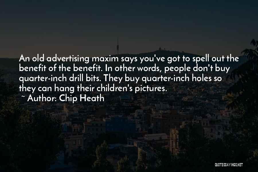 Chip Heath Quotes: An Old Advertising Maxim Says You've Got To Spell Out The Benefit Of The Benefit. In Other Words, People Don't