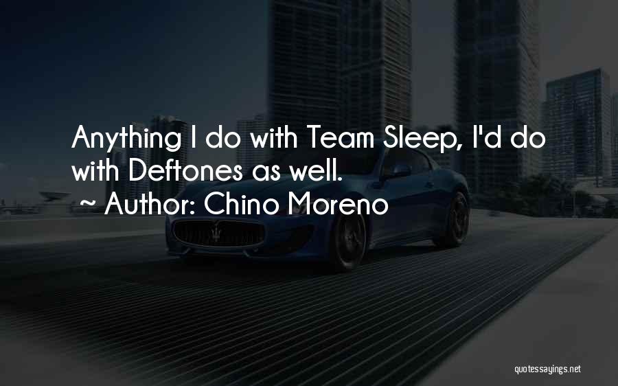 Chino Moreno Quotes: Anything I Do With Team Sleep, I'd Do With Deftones As Well.