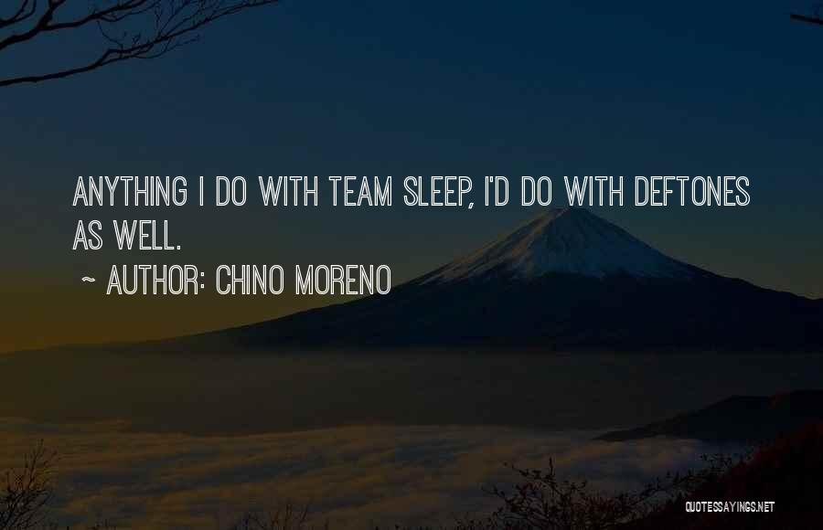 Chino Moreno Quotes: Anything I Do With Team Sleep, I'd Do With Deftones As Well.