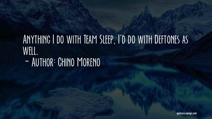 Chino Moreno Quotes: Anything I Do With Team Sleep, I'd Do With Deftones As Well.