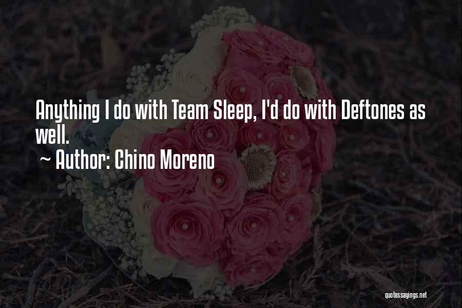 Chino Moreno Quotes: Anything I Do With Team Sleep, I'd Do With Deftones As Well.