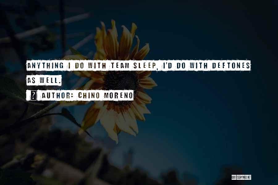 Chino Moreno Quotes: Anything I Do With Team Sleep, I'd Do With Deftones As Well.