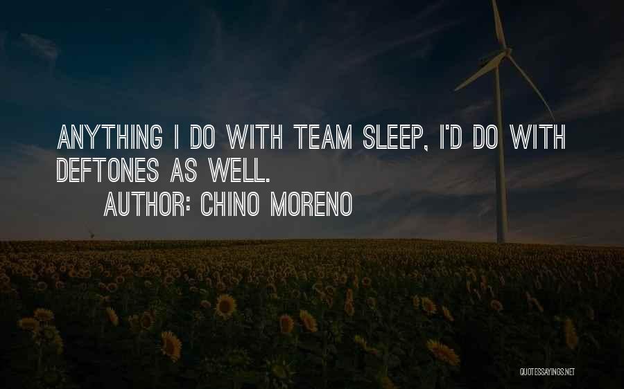 Chino Moreno Quotes: Anything I Do With Team Sleep, I'd Do With Deftones As Well.