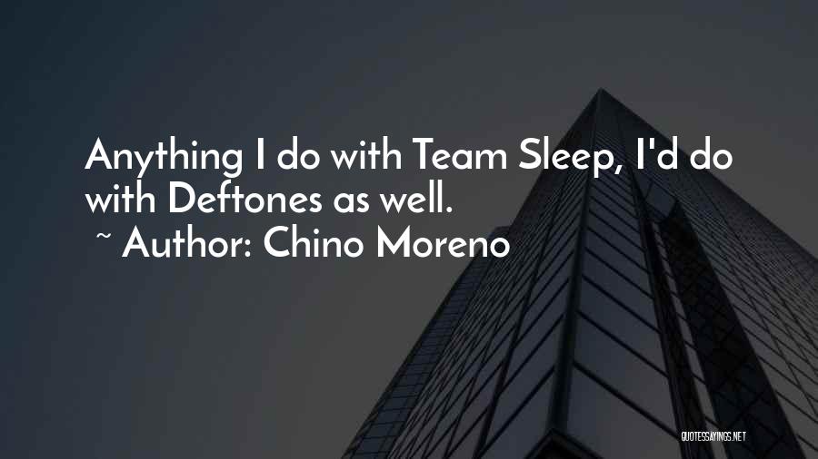 Chino Moreno Quotes: Anything I Do With Team Sleep, I'd Do With Deftones As Well.