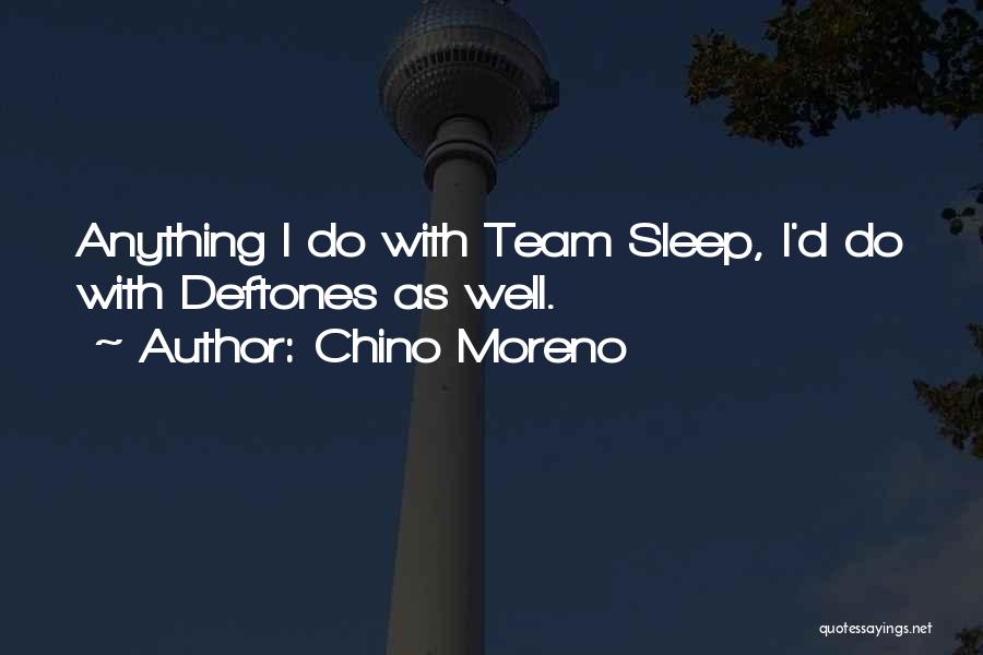 Chino Moreno Quotes: Anything I Do With Team Sleep, I'd Do With Deftones As Well.