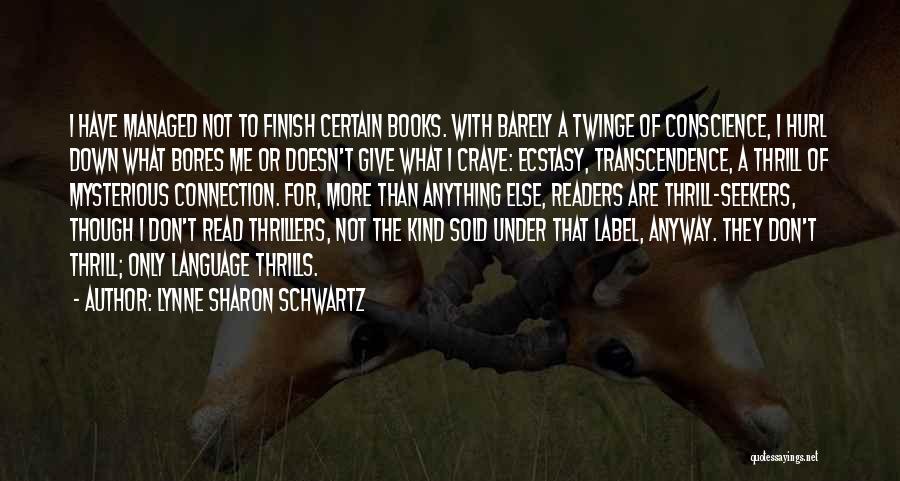 Lynne Sharon Schwartz Quotes: I Have Managed Not To Finish Certain Books. With Barely A Twinge Of Conscience, I Hurl Down What Bores Me