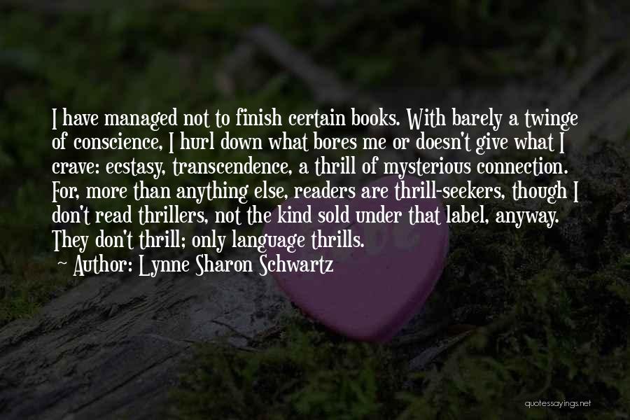 Lynne Sharon Schwartz Quotes: I Have Managed Not To Finish Certain Books. With Barely A Twinge Of Conscience, I Hurl Down What Bores Me