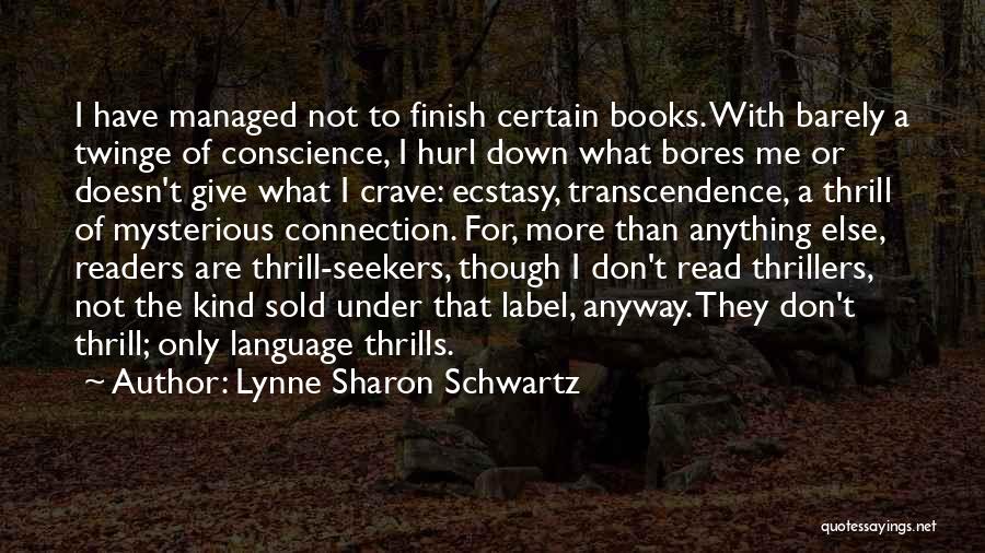Lynne Sharon Schwartz Quotes: I Have Managed Not To Finish Certain Books. With Barely A Twinge Of Conscience, I Hurl Down What Bores Me