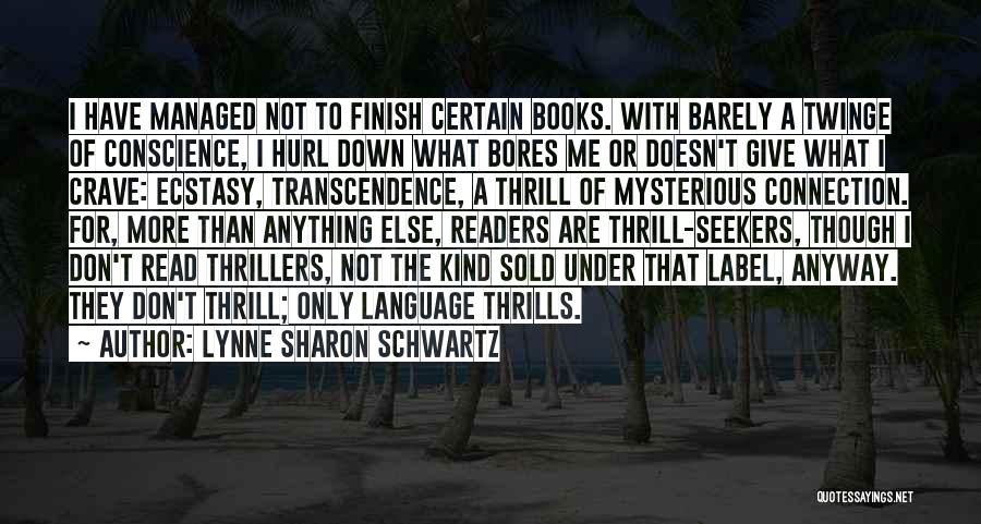 Lynne Sharon Schwartz Quotes: I Have Managed Not To Finish Certain Books. With Barely A Twinge Of Conscience, I Hurl Down What Bores Me